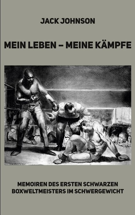 "JACK JOHNSON MEIN LEBEN – MEINE KÄMPFE. MEMOIREN DES ERSTEN SCHWARZEN BOXWELTMEISTERS IM SCHWERGEWICHT." Illustration: Boxkampf.