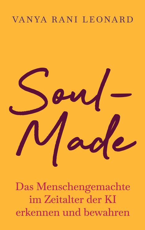 Titel: "Soul-Made". Untertitel: "Das Menschengemachte im Zeitalter der KI erkennen und bewahren". Autor: Vanya Rani Leonard.