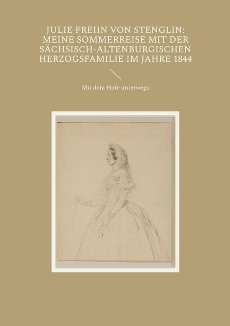 Titel: Julie Freiin von Stenglin: Sommerreise mit der sächsisch-altenburgischen Herzogsfamilie 1844. Skizze einer Frau im Profil.
