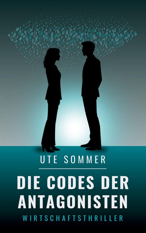 Ute Sommer: Die Codes der Antagonisten. Wirtschaftsthriller. Silhouetten zweier Menschen, umgeben von Binärcode.