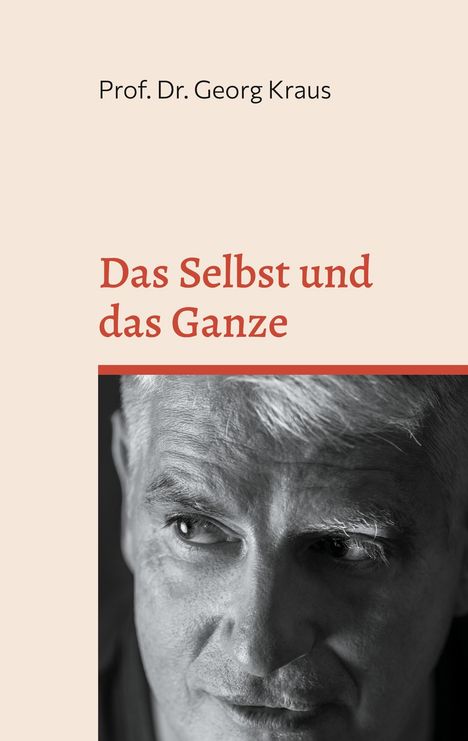 "Prof. Dr. Georg Kraus. Das Selbst und das Ganze." Ein Schwarzweiß-Porträt eines nachdenklichen älteren Mannes.