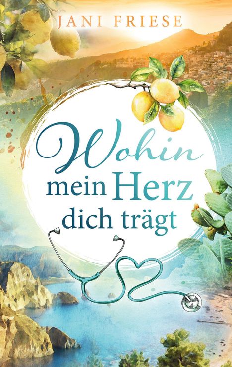 "Wohin mein Herz dich trägt" in großer Schrift, mit Zitronen, Landschaft, Stethoskop und Hügeln in Aquarellstil.