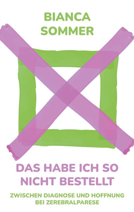 Text: "Bianca Sommer; Das habe ich so nicht bestellt; Zwischen Diagnose und Hoffnung bei Zerebralparese."  

Illustration: Grünes Viereck mit rosa Kreuz.