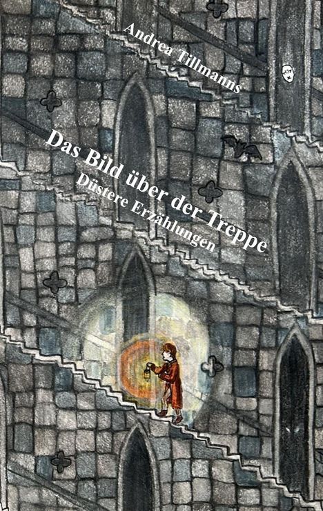 "Andrea Tillmanns; Das Bild über der Treppe; Düstere Erzählungen." Illustration einer steinernen Treppe und Person mit Laterne.