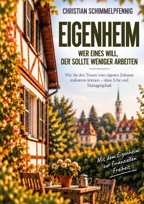 Titel: "Eigenheim: Wer eines will, der sollte weniger arbeiten". Bild: Idyllischer Garten mit Tisch, Blumen, Fachwerkhaus.
