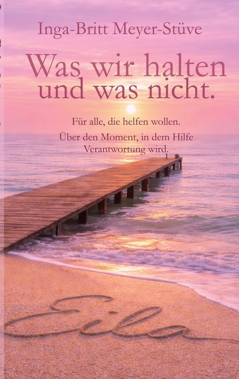 „Inga-Britt Meyer-Stüve: Was wir halten und was nicht.“ Sonnenuntergang, Holzsteg ins Meer, „Eila“ im Sand geschrieben.