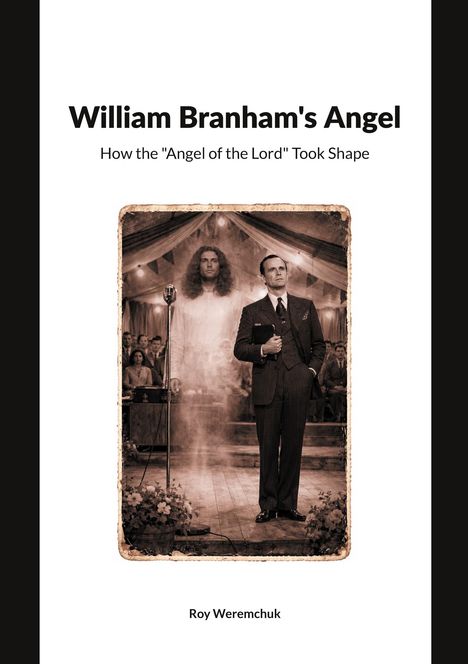 William Branham's Angel: How the "Angel of the Lord" Took Shape von Roy Werenchuk. Ein Mann mit Anzug vor einem Engel.