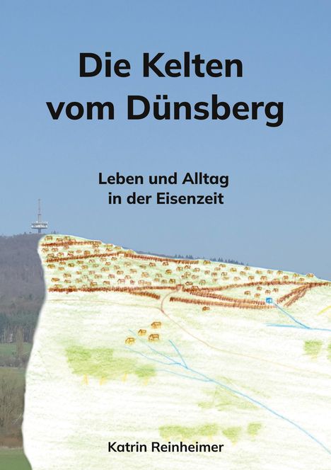 Text: "Die Kelten vom Dünsberg. Leben und Alltag in der Eisenzeit. Katrin Reinheimer." Illustration eines Hügels mit antiken Siedlungen.