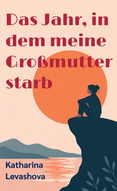„Das Jahr, in dem meine Großmutter starb“. Illustration: Frau auf Felsen, Sonnenuntergang. Autorin: Katharina Levashova.