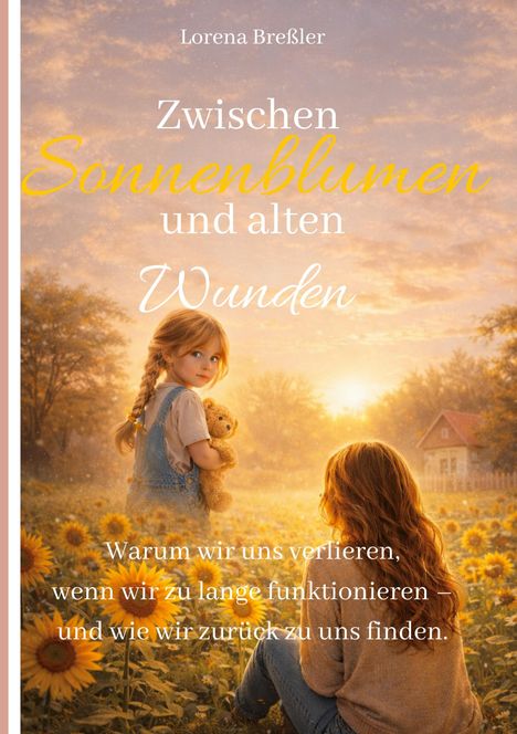 Text: "Lorena Breßler. Zwischen Sonnenblumen und alten Wunden. Warum wir uns verlieren, wenn wir zu lange funktionieren ..."

Eine Frau und ein Kind in einem Sonnenblumenfeld bei Sonnenuntergang.