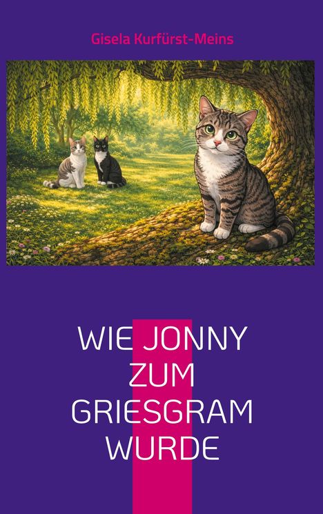 Titel: "WIE JONNY ZUM GRIESGRAM WURDE". Autor: Gisela Kurfürst-Meins. Illustration: Drei Katzen unter einem Baum.