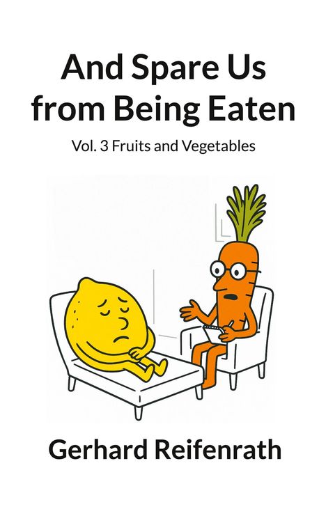 „And Spare Us from Being Eaten: Vol. 3 Fruits and Vegetables“ Gerhard Reifenrath. Illustration: Karotte als Psychologe, Zitrone als Patient.