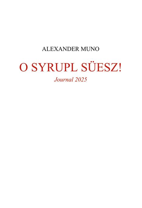 Text: "Alexander Muno, O SYRUPL SÜESZ!, Journal 2025." Das Layout ist schlicht und zentriert.