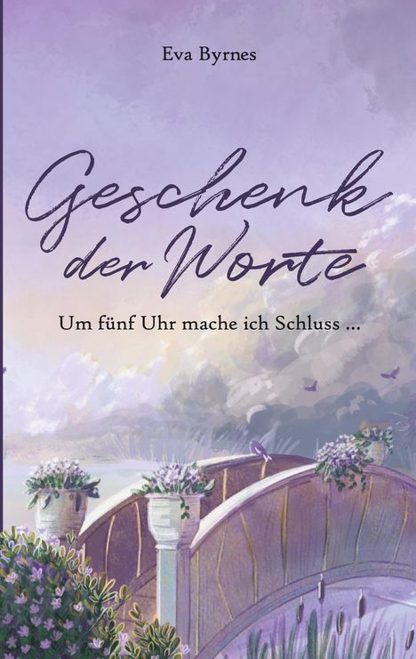 „Geschenk der Worte. Um fünf Uhr mache ich Schluss...“ Eva Byrnes. Eine malerische Szene mit Brücke und Pflanzen.