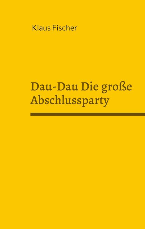 Oben: "Klaus Fischer". Unten: "Dau-Dau Die große Abschlussparty". Gelber Hintergrund.