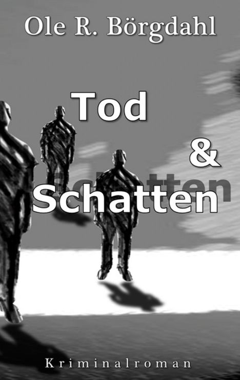 "Tod & Schatten" von Ole R. Börgdahl, Kriminalroman. Drei schemenhafte, menschenähnliche Figuren auf grauem Hintergrund.
