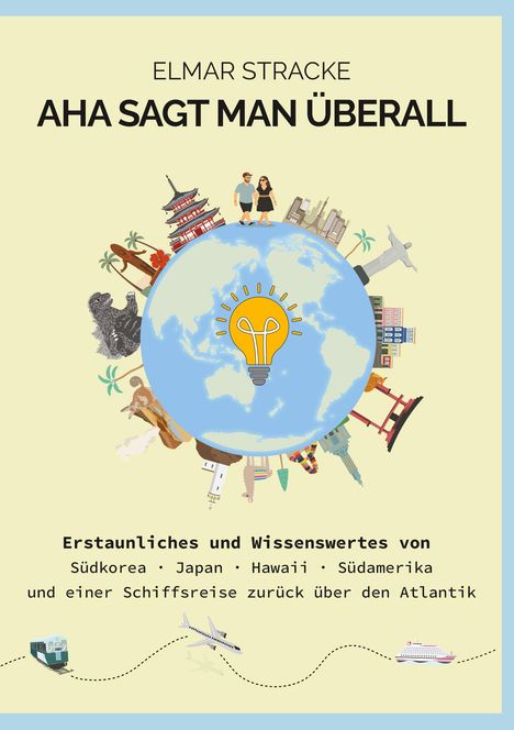 Text: "ELMAR STRACKE AHA SAGT MAN ÜBERALL" und "Erstaunliches und Wissenswertes von Südkorea, Japan, Hawaii, Südamerika..." 
Illustration: Erde mit Wahrzeichen und einer Glühbirne.