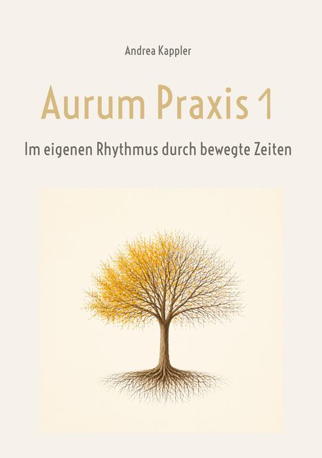 "Aurum Praxis 1" von Andrea Kappler. Untertitel: "Im eigenen Rhythmus durch bewegte Zeiten". Illustration: Baum mit gelben Blättern.