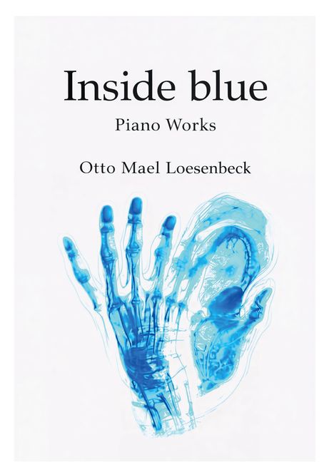 Oben steht "Inside blue", "Piano Works", "Otto Mael Loesenbeck". Darunter ein blaues Röntgenbild einer Hand.