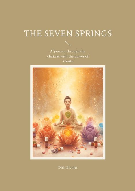 Text: "THE SEVEN SPRINGS", "A journey through the chakras with the power of scents", "Dirk Eichler". Illustration: Meditierende Person umgeben von Chakra-Symbolen und Flaschen.