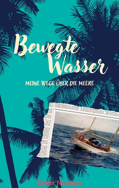 „Bewegte Wasser: Meine Wege über die Meere“ von Dieter Nikolaus. Illustration mit Palmen und einem Segelboot.
