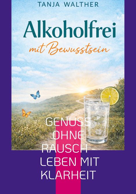 Buchcover: „Tanja Walther“, „Alkoholfrei mit Bewusstsein“. Spruch: „Genuss ohne Rausch, Leben mit Klarheit“.<br>
Illustration: Sonnenaufgang, Schmetterlinge, Getränk.
