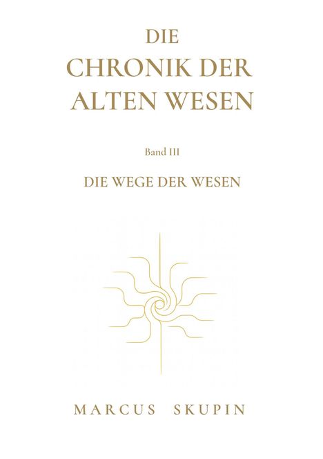 "Die Chronik der Alten Wesen, Band III, Die Wege der Wesen, Marcus Skupin." Goldene, geschwungene Linie in der Mitte.