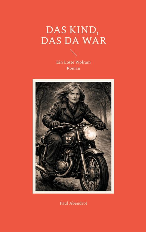 "Das Kind, das da war" von Paul Abendrot, ein Lotte Wolram Roman. Illustration: Frau auf MZ 125 Motorrad im Wald.