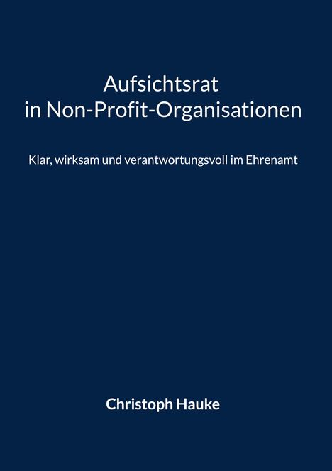 Titel: "Aufsichtsrat in Non-Profit-Organisationen." Untertitel: "Klar, wirksam und verantwortungsvoll im Ehrenamt." Autor: Christoph Hauke. Dunkelblauer Hintergrund.