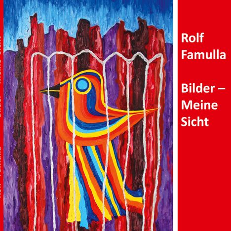 Roter Hintergrund mit weißer Schrift: "Rolf Famulla, Bilder – Meine Sicht". Bunte abstrakte Vogel-Illustration.