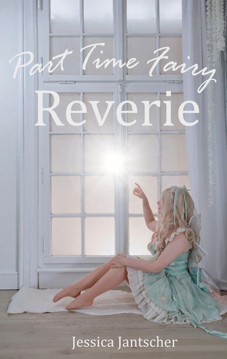 Text oben: "Part Time Fairy Reverie". Unten: "Jessica Jantscher". Eine Frau im Feenkostüm sitzt am Fenster.