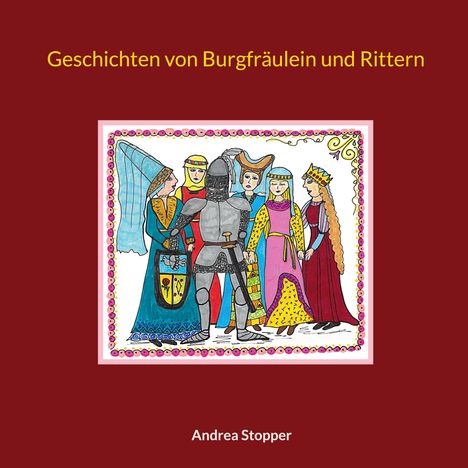 „Geschichten von Burgfräulein und Rittern“, Andrea Stopper. Illustration von Rittern und Burgfräulein in mittelalterlicher Kleidung.