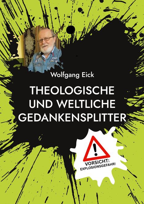"Wolfgang Eick THEOLOGISCHE UND WELTLICHE GEDANKENSPLITTER Vorsicht: Explosionsgefahr!" Porträt eines Mannes vor grünem Hintergrund.