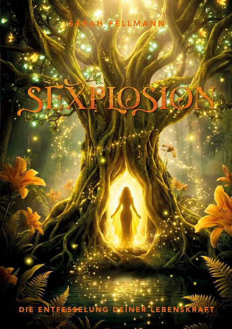 "Sexplosion", "Sarah Fellmann", "Die Entfesselung deiner Lebenskraft". Eine mystische Frau im leuchtenden Baum.