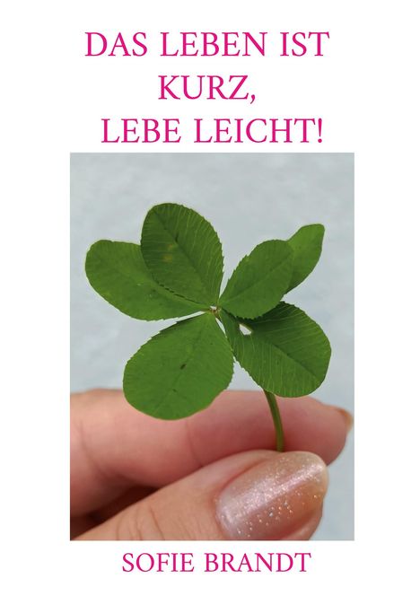 "Das Leben ist kurz, lebe leicht!" und "Sofie Brandt". Gezeigt wird eine Hand mit einem vierblättrigen Kleeblatt.