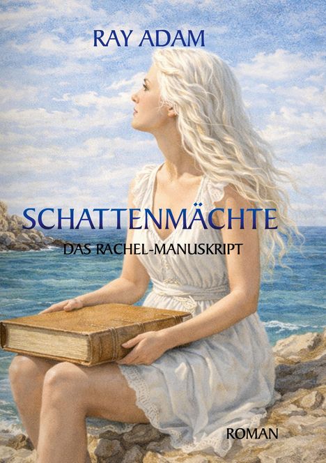 Texte: "Ray Adam", "Schattenmächte", "Das Rachel-Manuskript", "Roman". Illustration: Frau mit langem, hellem Haar, hält großes Buch am Meer.
