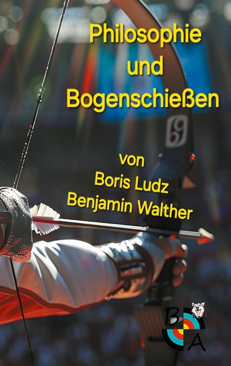 Titel "Philosophie und Bogenschießen" von Boris Ludz, Benjamin Walther. Ein Bogenschütze spannt den Bogen.