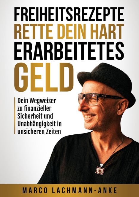 FREIHEITSREZEPTE RETTE DEIN HART ERARBEITETES GELD. Mann mit Brille und Hut lächelt zur Seite. Autor: Marco Lachmann-Anke.