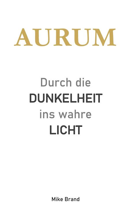 "AURUM" in Gold. Darunter: "Durch die DUNKELHEIT ins wahre LICHT". Unten: "Mike Brand". Schlichtes Design auf weißem Hintergrund.