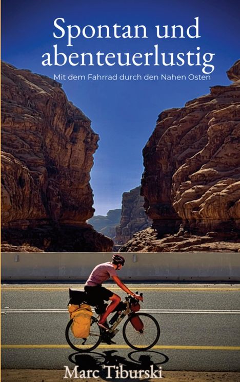 Titel: Spontan und abenteuerlustig. Untertitel: Mit dem Fahrrad durch den Nahen Osten. Autor: Marc Tiburski. Ein Radfahrer vor Felsen.