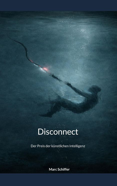 "Disconnect, Der Preis der künstlichen Intelligenz, Marc Schiffer." Dunkle Illustration mit schwebender Person, verbunden mit Kabel.