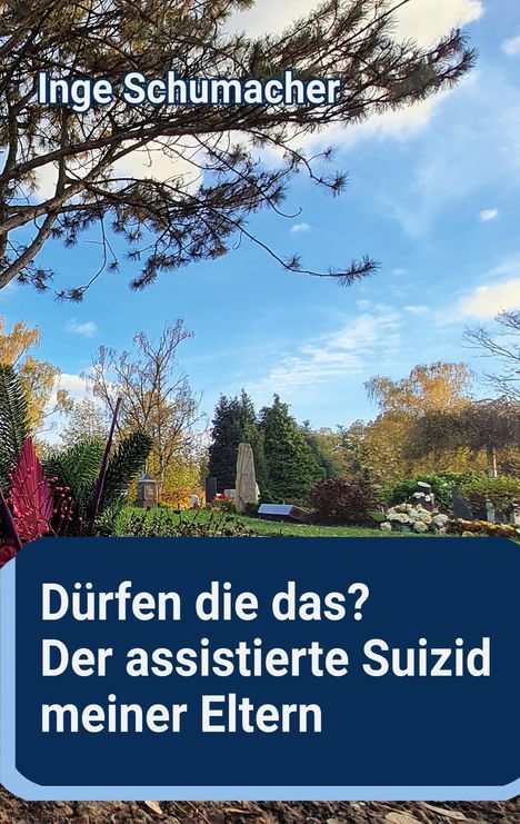 Inge Schumacher. Darunter steht: "Dürfen die das? Der assistierte Suizid meiner Eltern." Friedhof mit Bäumen im Hintergrund.