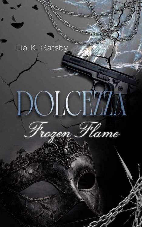 Text: "Lia K. Gatsby", "DOLCEZZA", "Frozen Flame". Eine Pistole, eine zerbrochene Maske, Ketten und Risse.