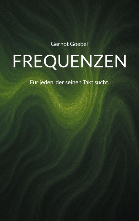 „Gernot Goebel: FREQUENZEN. Für jeden, der seinen Takt sucht.“ Grünes, wirbelndes Muster im Hintergrund.