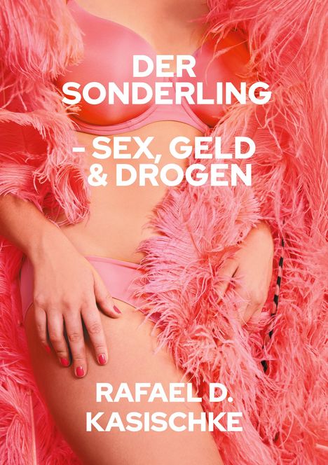 Ein Cover mit Text: "DER SONDERLING – SEX, GELD & DROGEN" von Rafael D. Kasischke. Zeigt Person in pinkem BH und Federjacke.