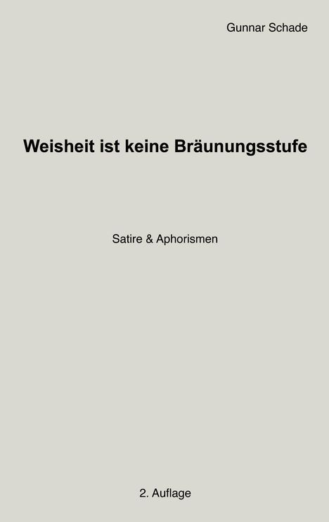 "Weisheit ist keine Bräunungsstufe", Gunnar Schade, "Satire & Aphorismen", 2. Auflage; schlichte Gestaltung.