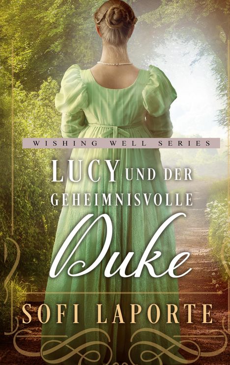 „Wishing Well Series“, „Lucy und der geheimnisvolle Duke“, „Sofi Laporte“. Eine Frau in grünem Kleid steht im Waldweg.