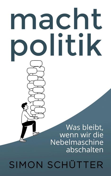 "Machtpolitik" oben, "Was bleibt, wenn wir die Nebelmaschine abschalten" unten. Illustration: Mann stapelt Sprechblasen.