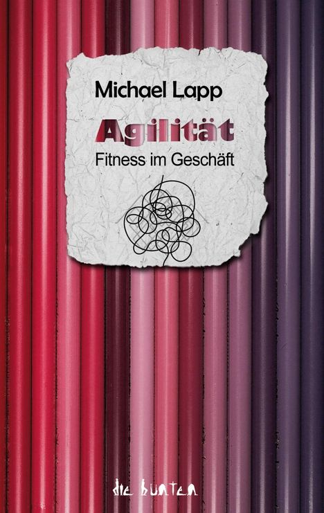„Michael Lapp: Agilität – Fitness im Geschäft“. Bunte vertikale Stifte, zerknittertes Papier und ein wirres Linienmuster.