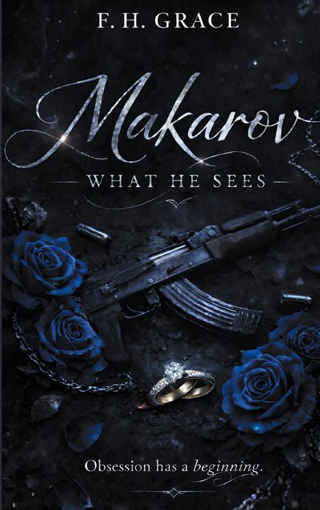 Text: "F. H. Grace", "Makarov", "What He Sees", "Obsession has a beginning." 
Gewehr, blaue Rosen, Ring.